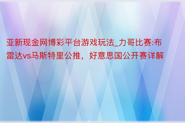 亚新现金网博彩平台游戏玩法_力哥比赛:布雷达vs马斯特里公推，好意思国公开赛详解